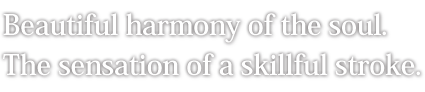 Beautiful harmony of the soul.  The sensation of a skillful stroke.